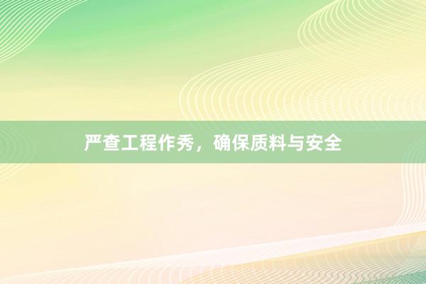 严查工程作秀，确保质料与安全